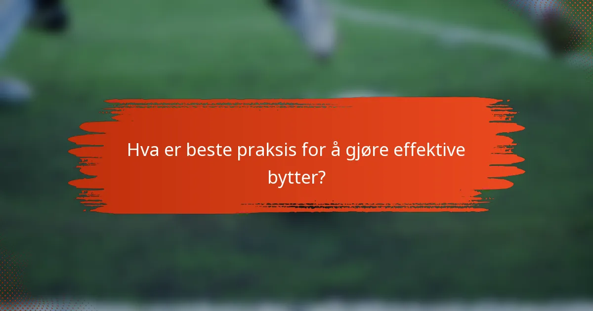 Hva er beste praksis for å gjøre effektive bytter?