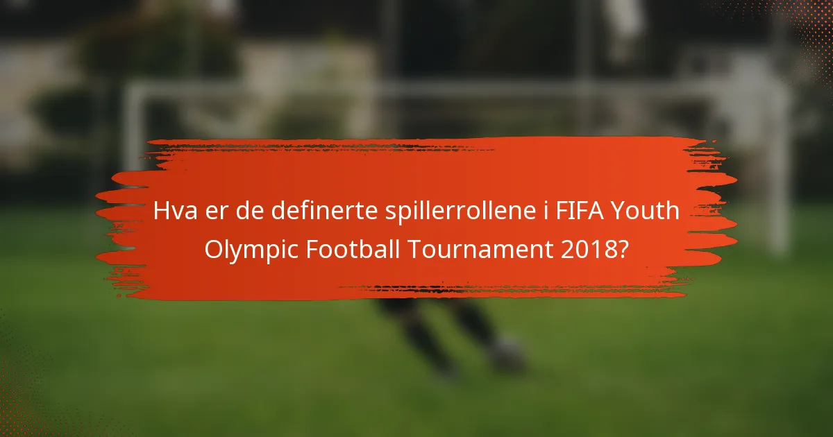 Hva er de definerte spillerrollene i FIFA Youth Olympic Football Tournament 2018?