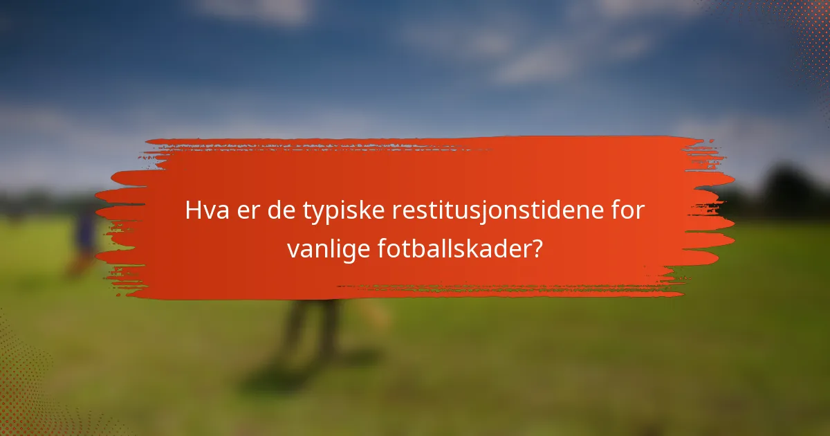 Hva er de typiske restitusjonstidene for vanlige fotballskader?