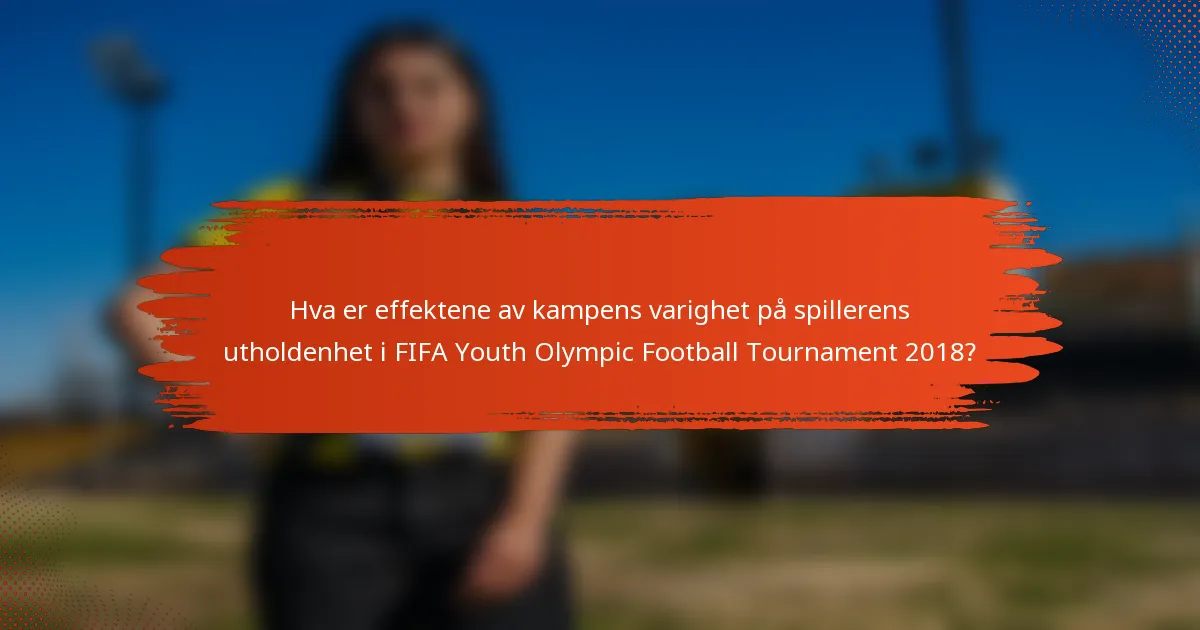 Hva er effektene av kampens varighet på spillerens utholdenhet i FIFA Youth Olympic Football Tournament 2018?