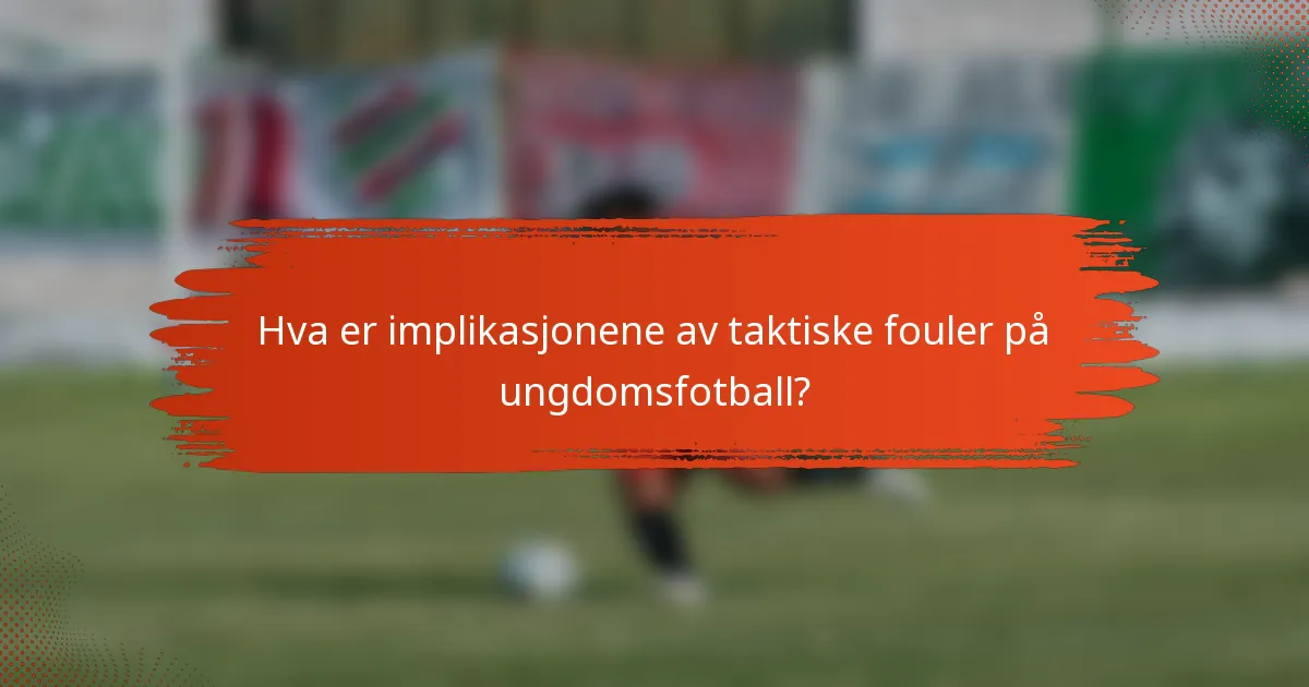 Hva er implikasjonene av taktiske fouler på ungdomsfotball?