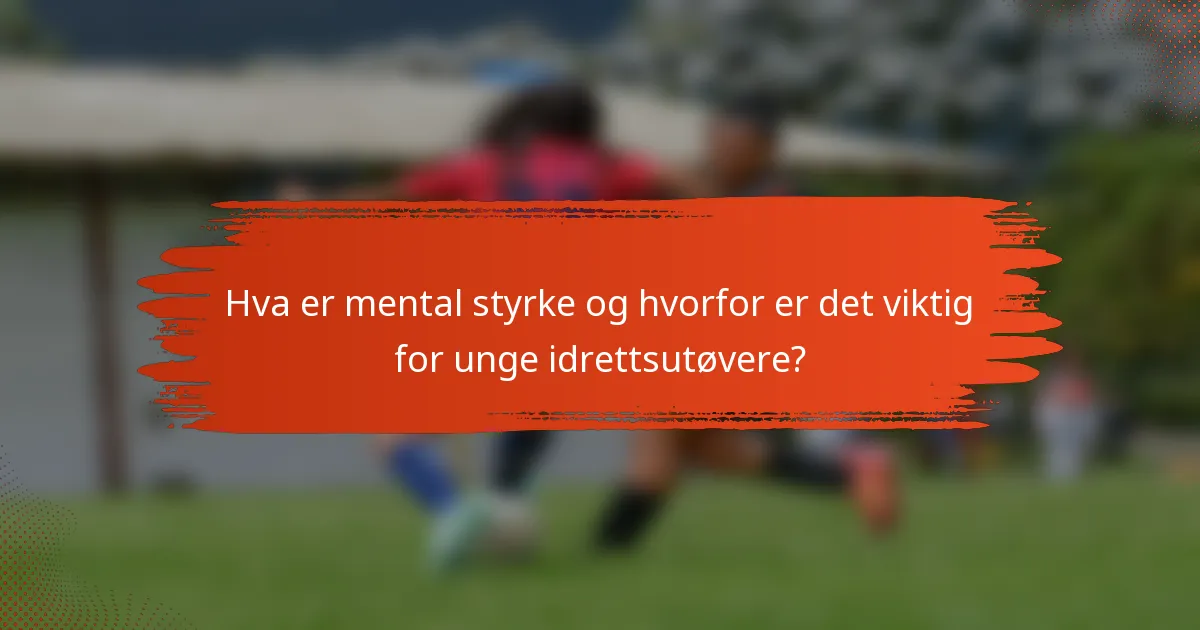 Hva er mental styrke og hvorfor er det viktig for unge idrettsutøvere?