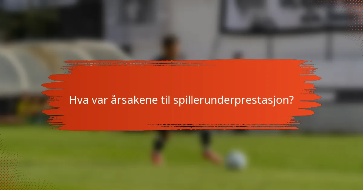 Hva var årsakene til spillerunderprestasjon?