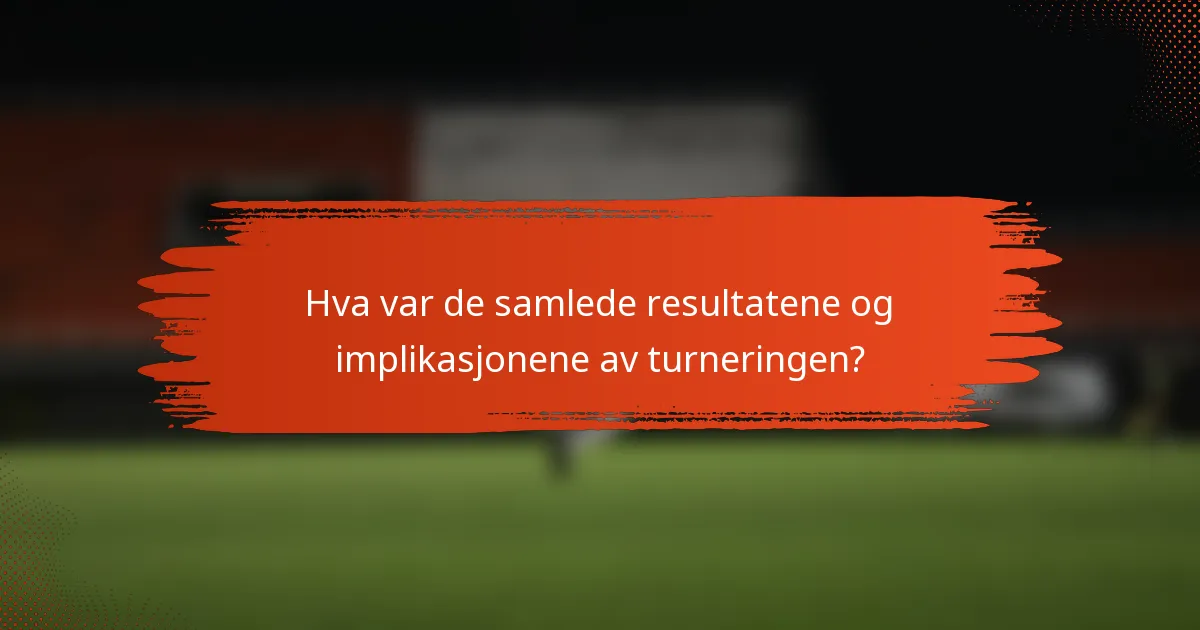 Hva var de samlede resultatene og implikasjonene av turneringen?