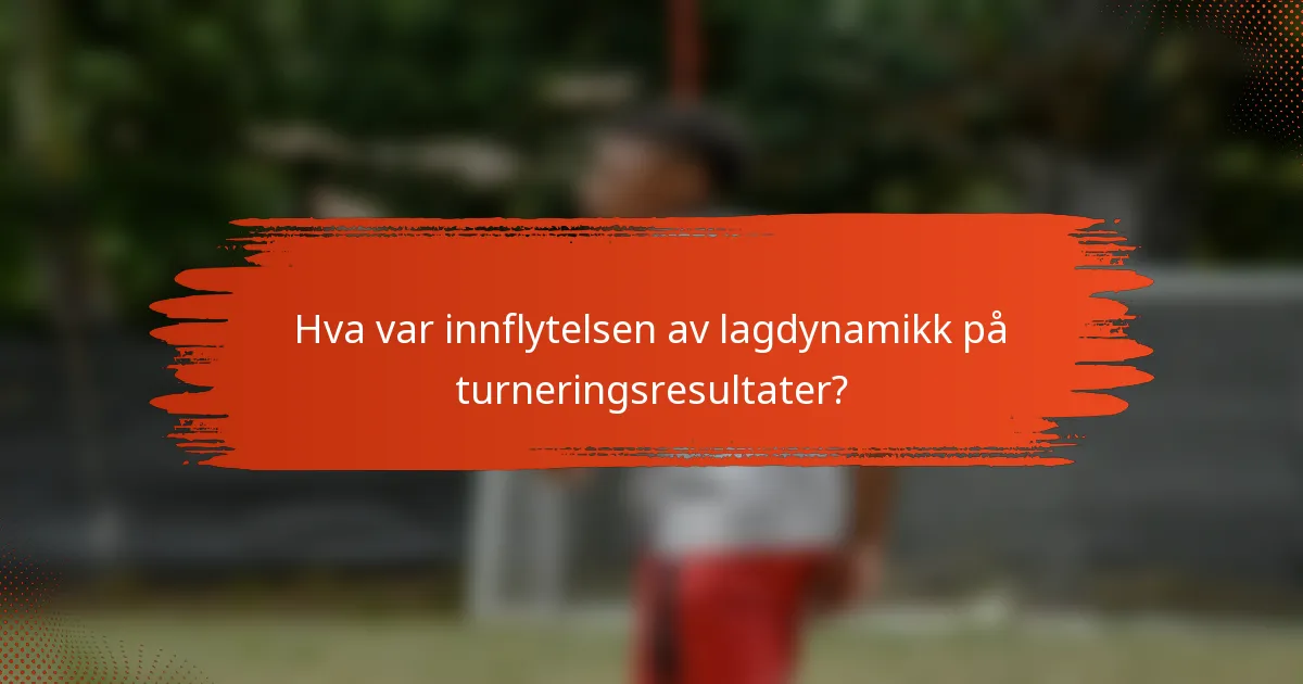 Hva var innflytelsen av lagdynamikk på turneringsresultater?