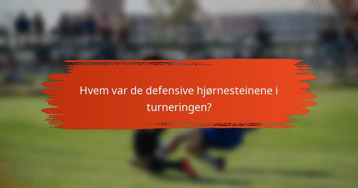 Hvem var de defensive hjørnesteinene i turneringen?