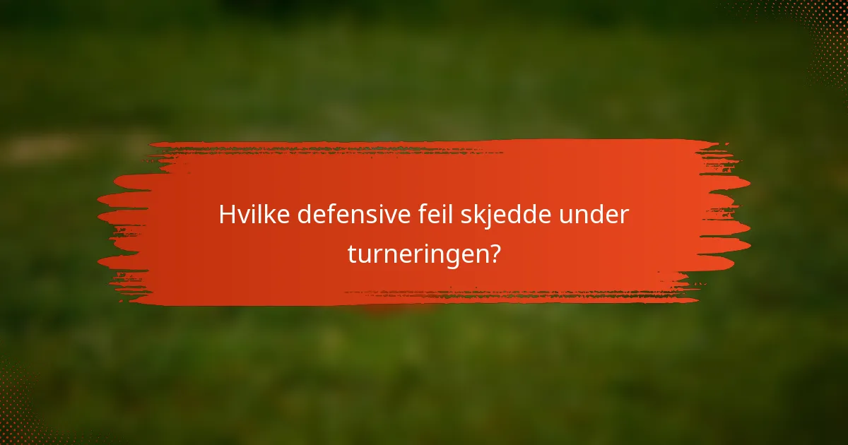 Hvilke defensive feil skjedde under turneringen?