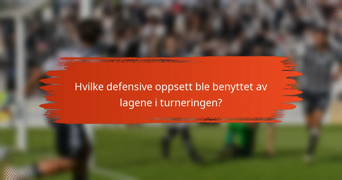 Hvilke defensive oppsett ble benyttet av lagene i turneringen?