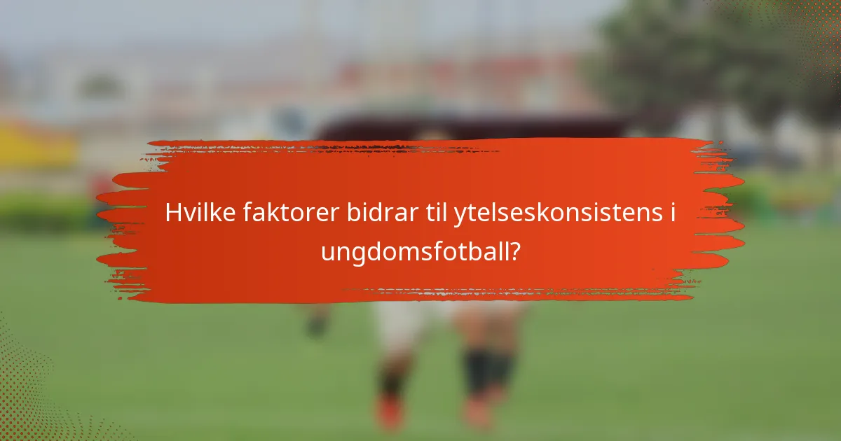 Hvilke faktorer bidrar til ytelseskonsistens i ungdomsfotball?