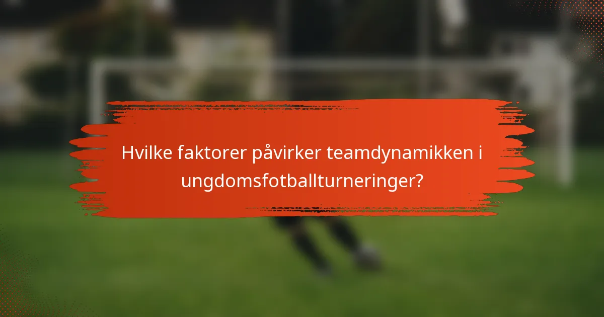 Hvilke faktorer påvirker teamdynamikken i ungdomsfotballturneringer?