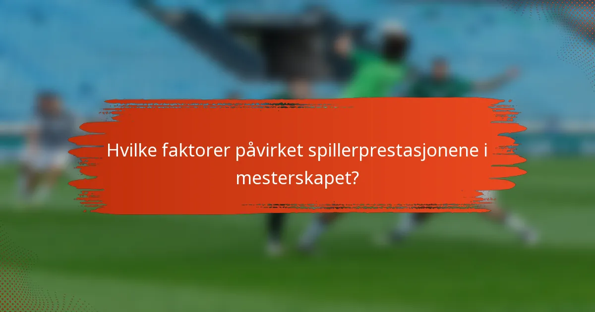 Hvilke faktorer påvirket spillerprestasjonene i mesterskapet?