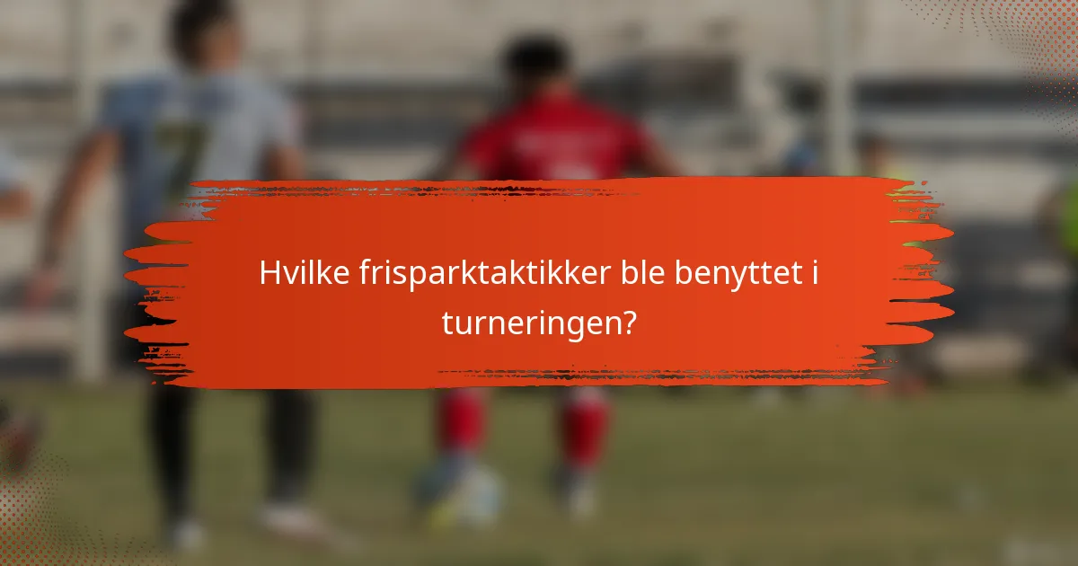 Hvilke frisparktaktikker ble benyttet i turneringen?