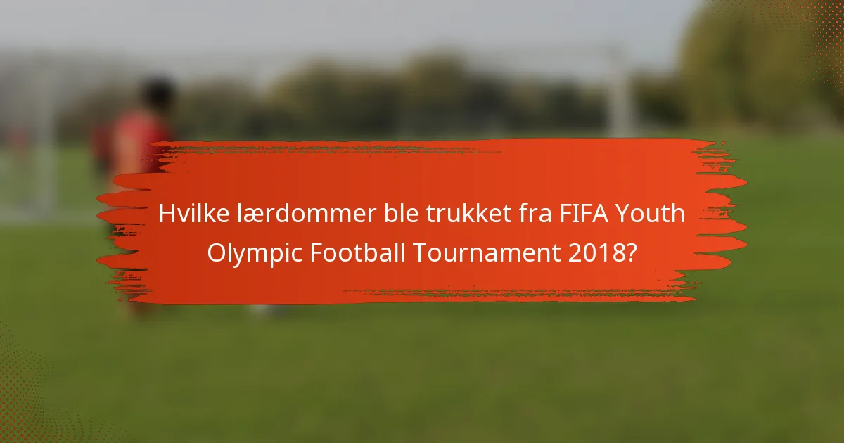Hvilke lærdommer ble trukket fra FIFA Youth Olympic Football Tournament 2018?