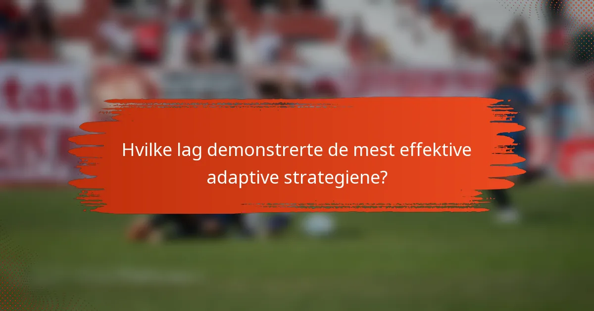 Hvilke lag demonstrerte de mest effektive adaptive strategiene?