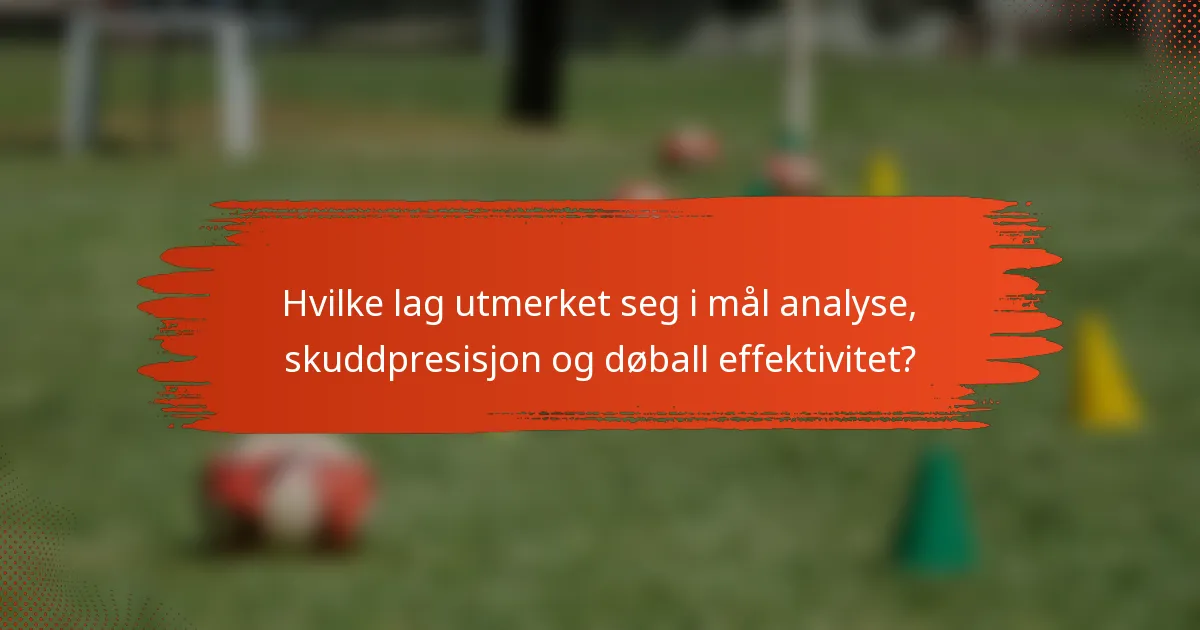 Hvilke lag utmerket seg i mål analyse, skuddpresisjon og døball effektivitet?