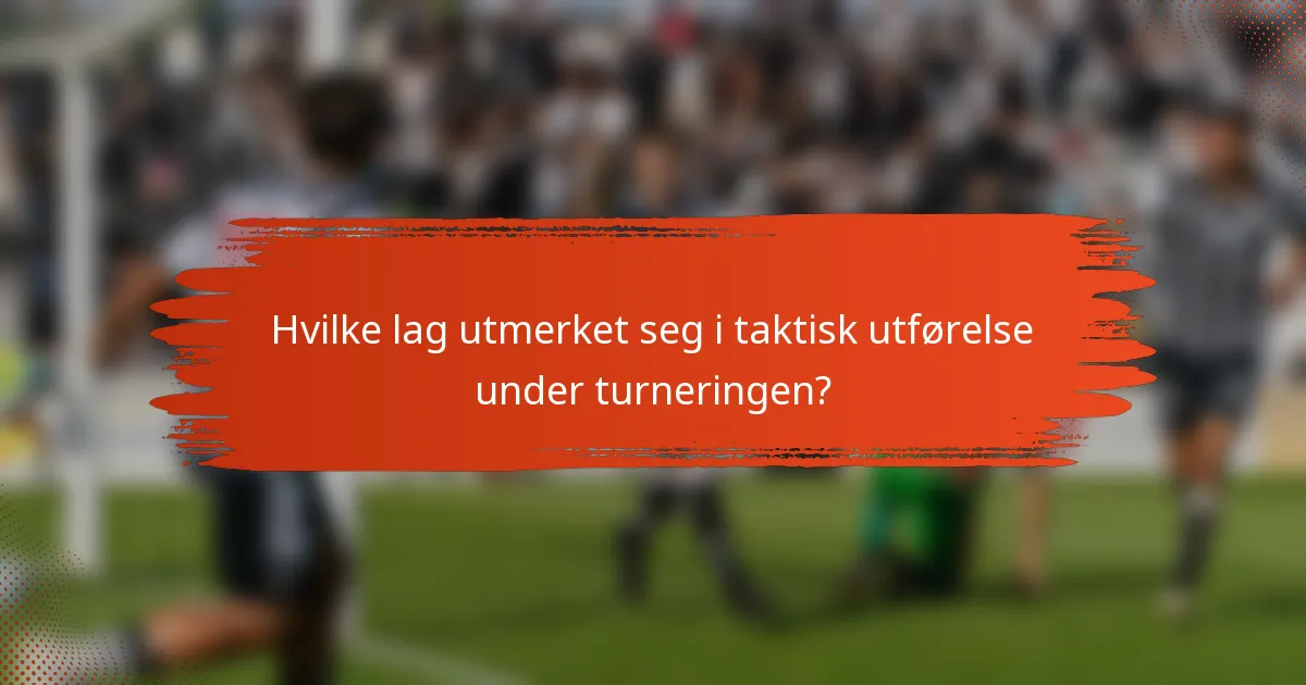 Hvilke lag utmerket seg i taktisk utførelse under turneringen?