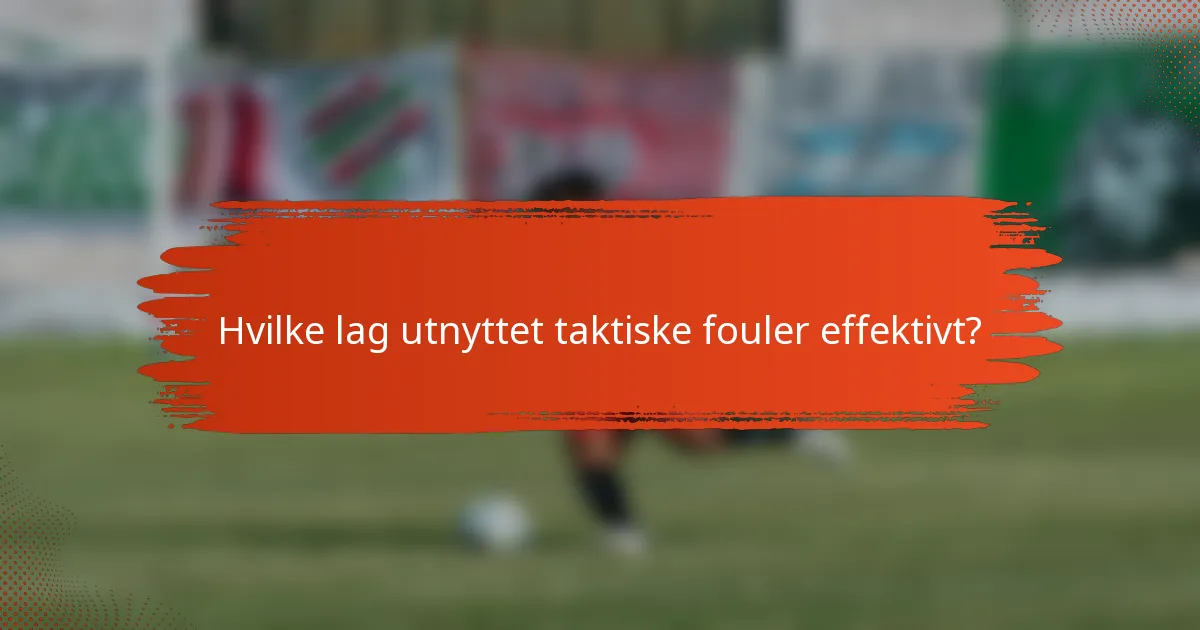 Hvilke lag utnyttet taktiske fouler effektivt?