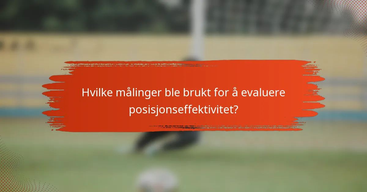 Hvilke målinger ble brukt for å evaluere posisjonseffektivitet?