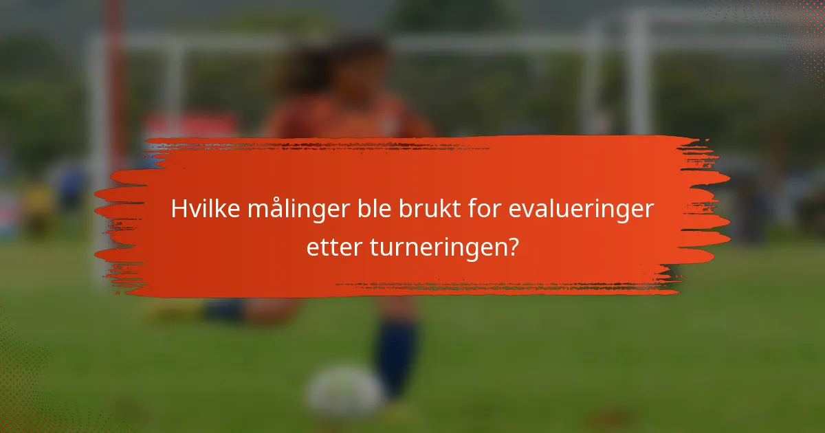 Hvilke målinger ble brukt for evalueringer etter turneringen?