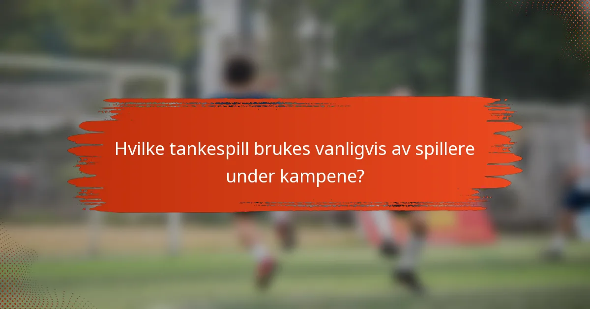Hvilke tankespill brukes vanligvis av spillere under kampene?