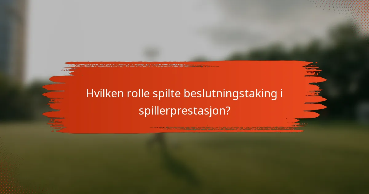 Hvilken rolle spilte beslutningstaking i spillerprestasjon?