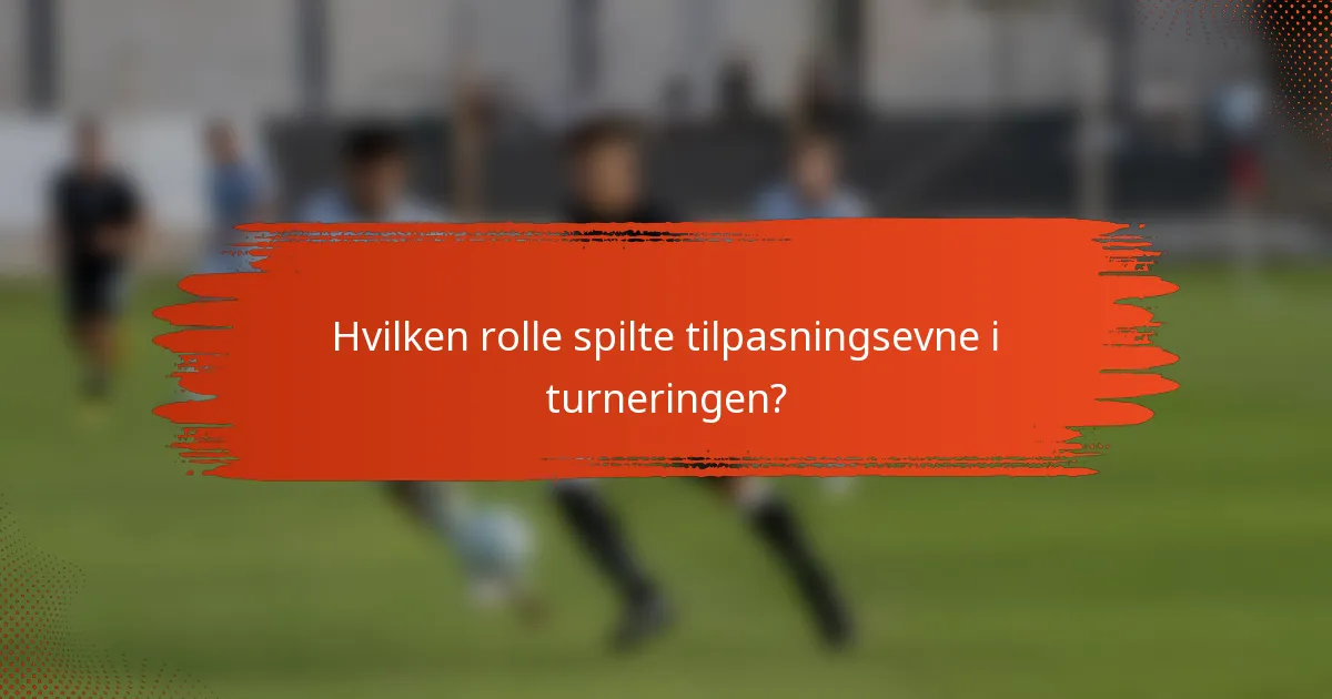 Hvilken rolle spilte tilpasningsevne i turneringen?