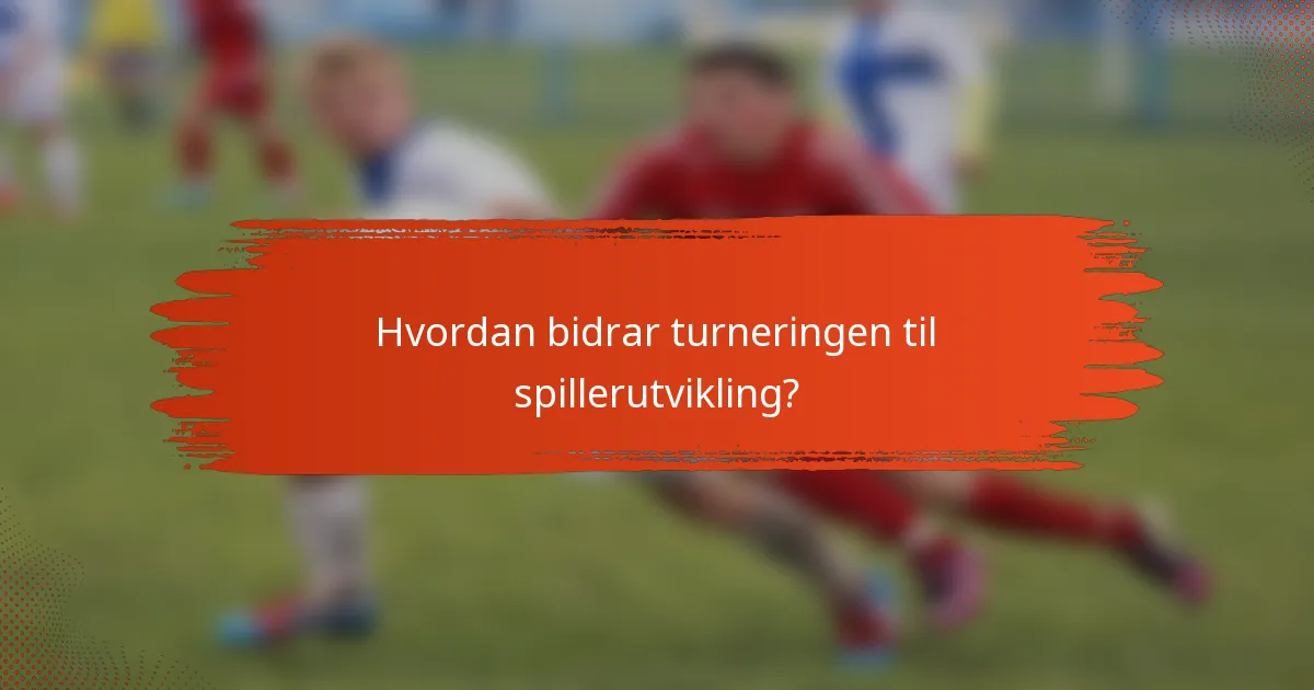 Hvordan bidrar turneringen til spillerutvikling?