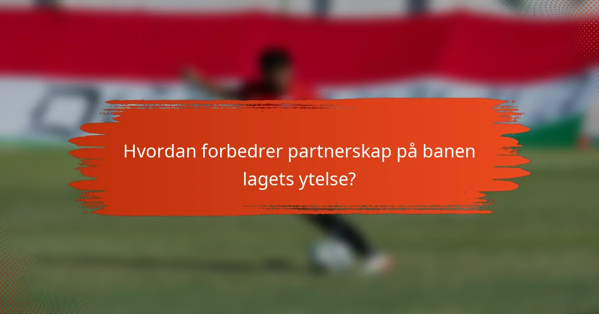 Hvordan forbedrer partnerskap på banen lagets ytelse?