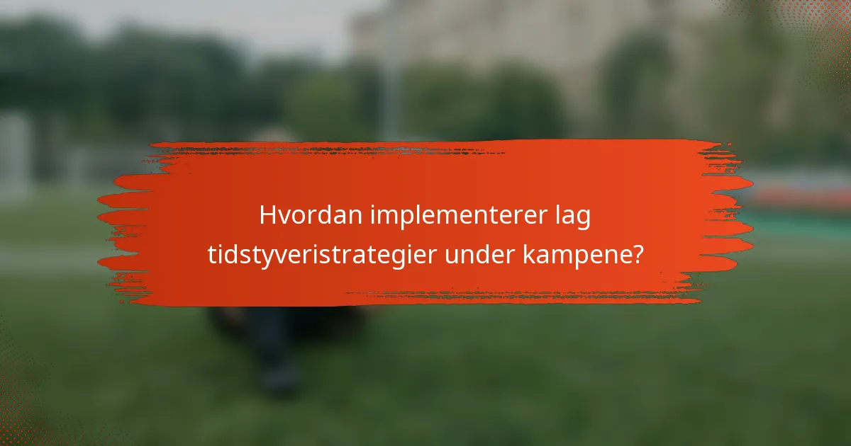 Hvordan implementerer lag tidstyveristrategier under kampene?