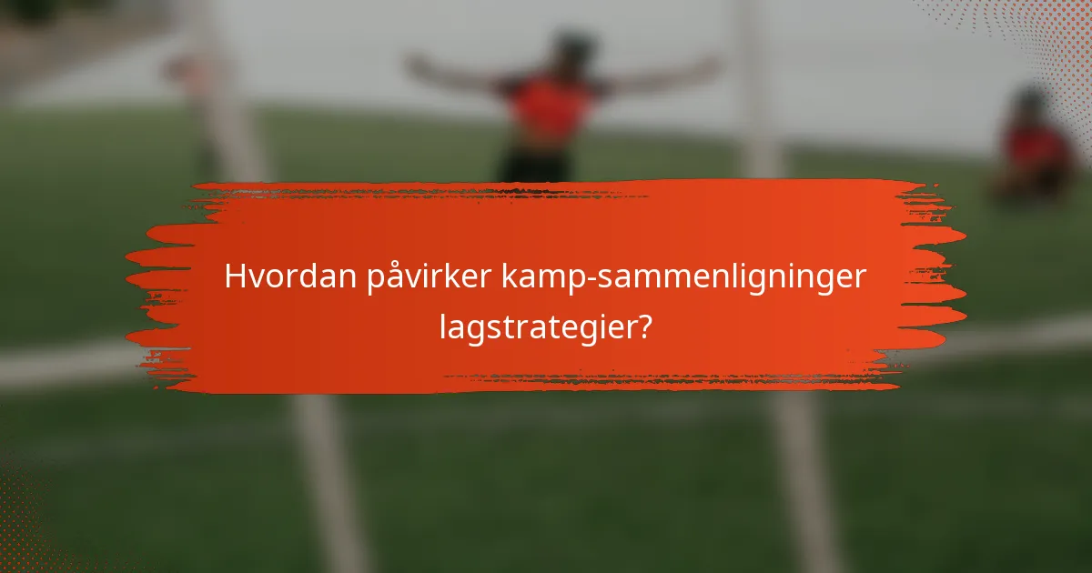Hvordan påvirker kamp-sammenligninger lagstrategier?