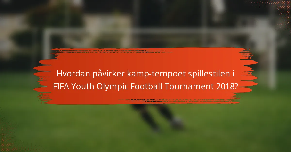 Hvordan påvirker kamp-tempoet spillestilen i FIFA Youth Olympic Football Tournament 2018?