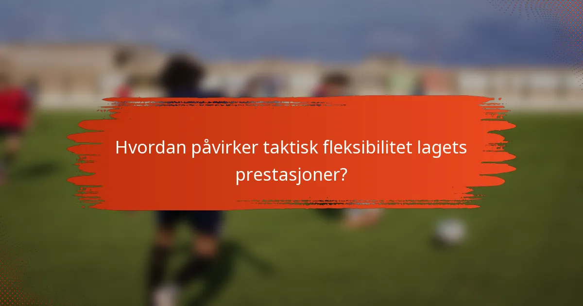 Hvordan påvirker taktisk fleksibilitet lagets prestasjoner?