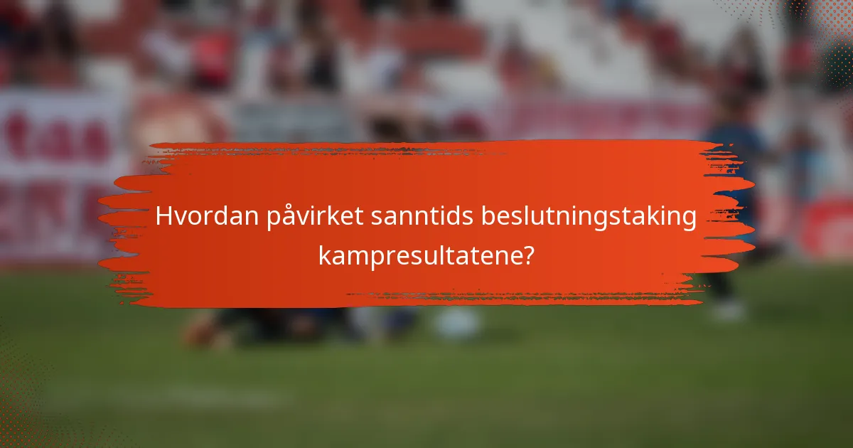 Hvordan påvirket sanntids beslutningstaking kampresultatene?