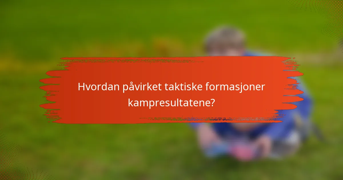 Hvordan påvirket taktiske formasjoner kampresultatene?