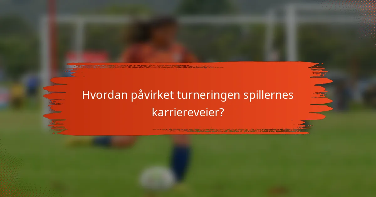Hvordan påvirket turneringen spillernes karriereveier?