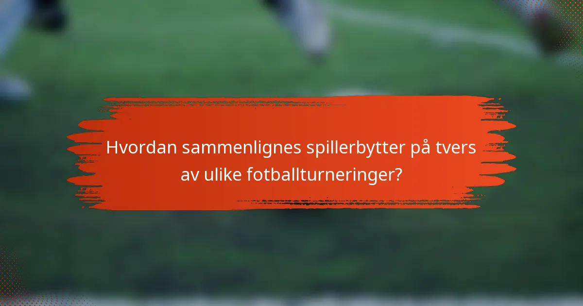 Hvordan sammenlignes spillerbytter på tvers av ulike fotballturneringer?