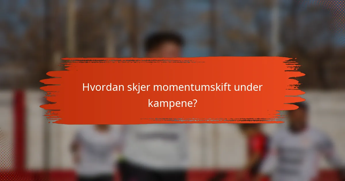 Hvordan skjer momentumskift under kampene?