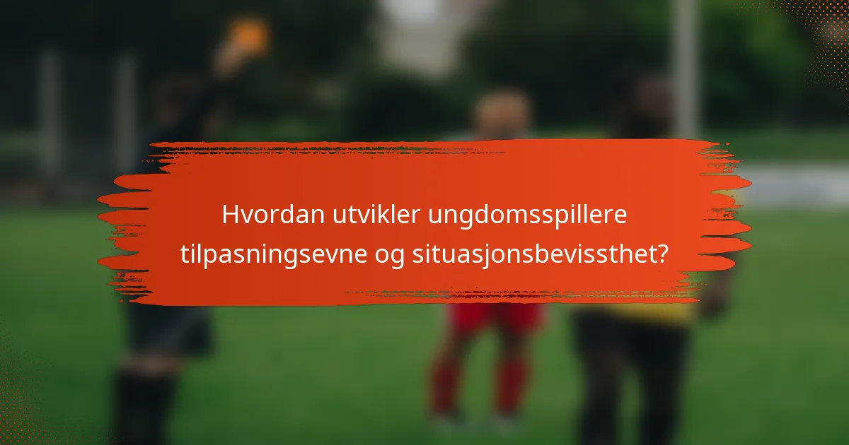 Hvordan utvikler ungdomsspillere tilpasningsevne og situasjonsbevissthet?