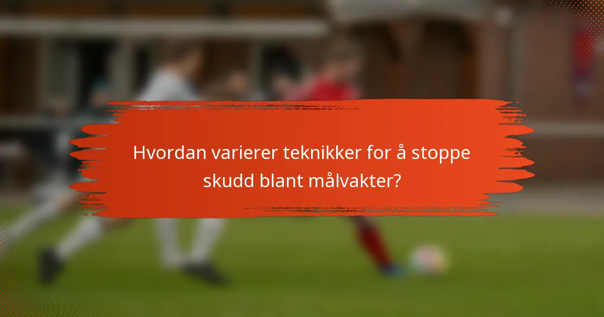 Hvordan varierer teknikker for å stoppe skudd blant målvakter?